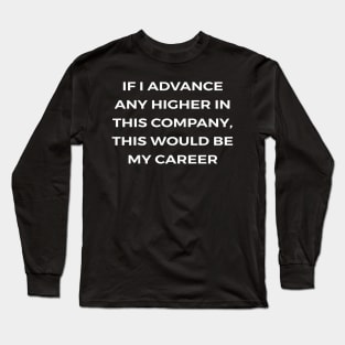 If I advance any higher in this company, this would be my career - THE OFFICE Long Sleeve T-Shirt